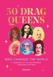 Book cover of 50 Drag Queens Who Changed the World by Dan Jones