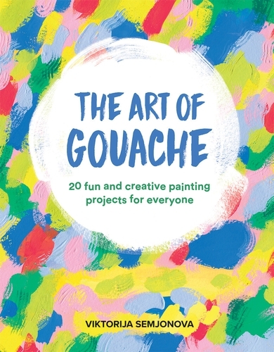 Book cover of The Art of Gouache by Viktorija Semjonova