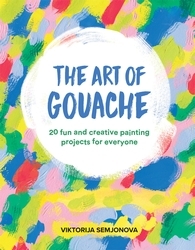 Book cover of The Art of Gouache by Viktorija Semjonova