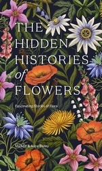Book cover of The Hidden Histories of Flowers by Maddie Bailey, Alice Bailey