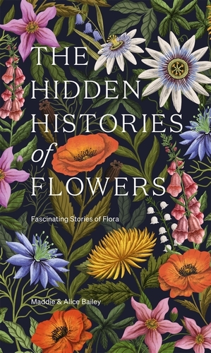 Book cover of The Hidden Histories of Flowers by Maddie Bailey, Alice Bailey