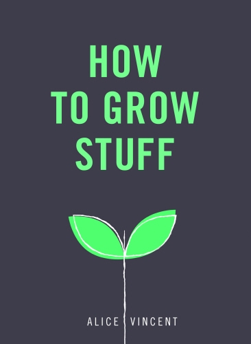 Book cover of How to Grow Stuff by Alice Vincent