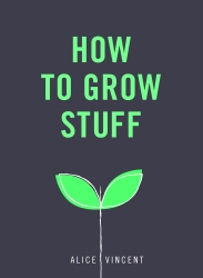 Book cover of How to Grow Stuff by Alice Vincent