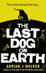 Book cover of The Last Dog on Earth by Adrian J. Walker