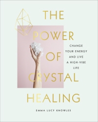 Book cover of The Power of Crystal Healing by Emma Lucy Knowles