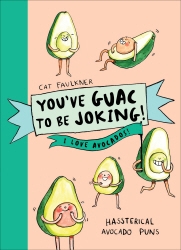 Book cover of You’ve Guac to be Joking! I love Avocados by Cat Faulkner