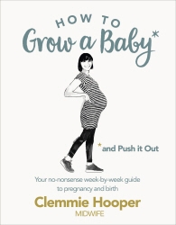 Book cover of How to Grow a Baby and Push It Out by Clemmie Hooper