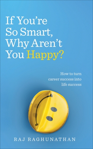 Book cover of If You’re So Smart, Why Aren’t You Happy? by Raj Raghunathan