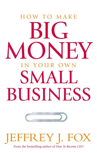 Book cover of How To Make Big Money In Your Own Small Business by Jeffrey J Fox