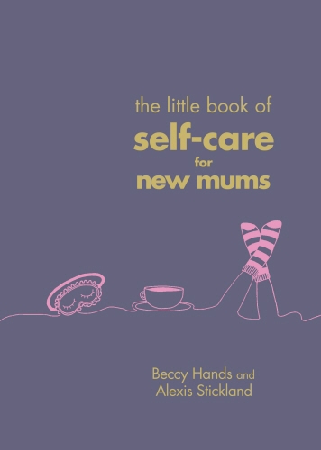 Book cover of The Little Book of Self-Care for New Mums by Beccy Hands, Alexis Stickland