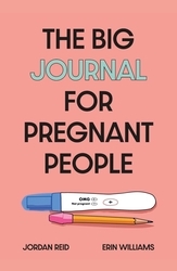 Book cover of The Big Journal for Pregnant People by Jordan Reid, Erin Williams