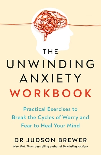 Book cover of The Unwinding Anxiety Workbook by Judson Brewer