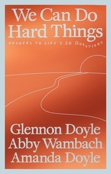 Book cover of We Can Do Hard Things by Glennon Doyle, Abby Wambach, Amanda Doyle