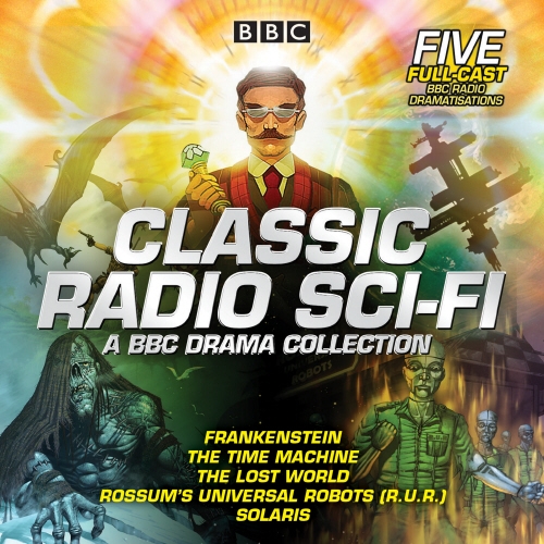 Book cover of Classic Radio Sci-Fi: BBC Drama Collection by Arthur Conan Doyle, H G Wells, Mary Shelley, Karel Capek, Stanislaw Lem