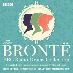 Book cover of The Bronte BBC Radio Drama Collection by Charlotte Brontë, Anne Brontë, Emily Brontë, Rachel Joyce
