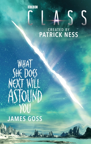 Book cover of Class: What She Does Next Will Astound You by James Goss