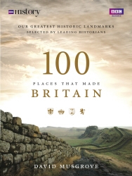 Book cover of 100 Places That Made Britain by Dave Musgrove