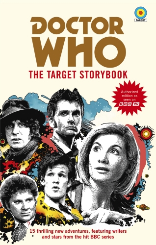 Book cover of Doctor Who: The Target Storybook by Terrance Dicks, Matthew Sweet, Simon Guerrier, Colin Baker, Matthew Waterhouse, Jenny T Colgan, Jacqueline Rayner, Una McCormack, Steve Cole, Vinay Patel, George Mann, Susie Day, Mike Tucker, Joy Wilkinson, Beverly Sanford