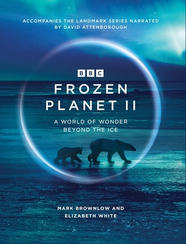Book cover of Frozen Planet II by Mark Brownlow, Elizabeth White