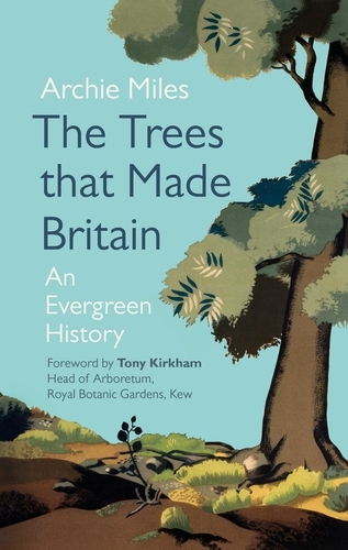 Book cover of The Trees that Made Britain by Archie Miles