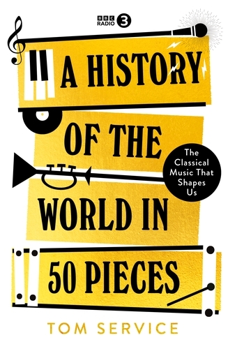 Book cover of A History of the World in 50 Pieces by Tom Service