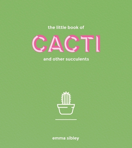 Book cover of The Little Book of Cacti and Other Succulents by Emma Sibley