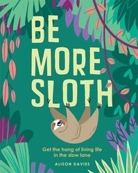 Book cover of Be More Sloth by Alison Davies