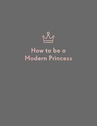 Book cover of How to be a Modern Princess by Quadrille