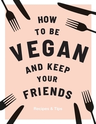 Book cover of How to be Vegan and Keep Your Friends by Annie Nichols