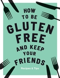Book cover of How to be Gluten-Free and Keep Your Friends by Anna Barnett