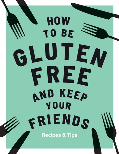 Book cover of How to be Gluten-Free and Keep Your Friends by Anna Barnett