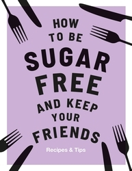 Book cover of How to be Sugar-Free and Keep Your Friends by Megan Davies