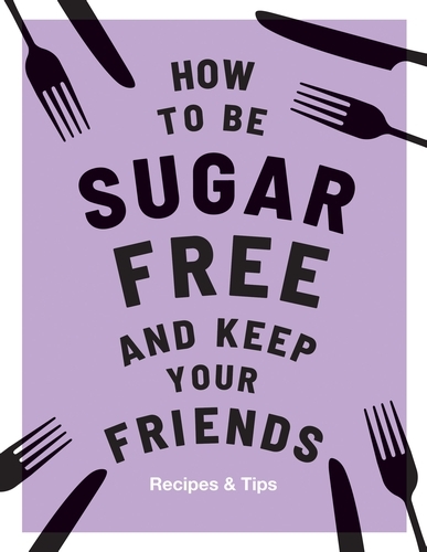 Book cover of How to be Sugar-Free and Keep Your Friends by Megan Davies