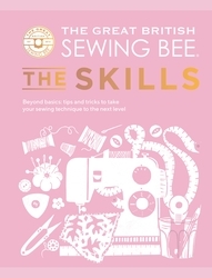 Book cover of The Great British Sewing Bee: The Skills by The Great British Sewing Bee, Caroline Akselson