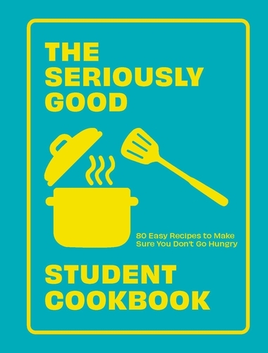 Book cover of The Seriously Good Student Cookbook by Quadrille