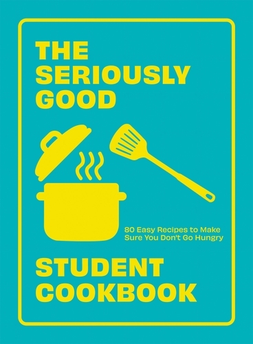 Book cover of The Seriously Good Student Cookbook by Quadrille