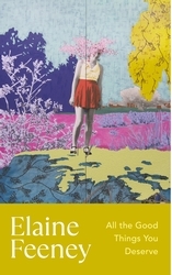 Book cover of All the Good Things You Deserve by Elaine Feeney