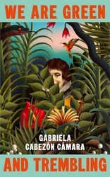 Book cover of We Are Green and Trembling by Gabriela Cabezón Cámara