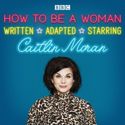 Book cover of How To Be A Woman by Caitlin Moran