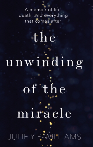 Book cover of The Unwinding of the Miracle by Julie Yip-Williams