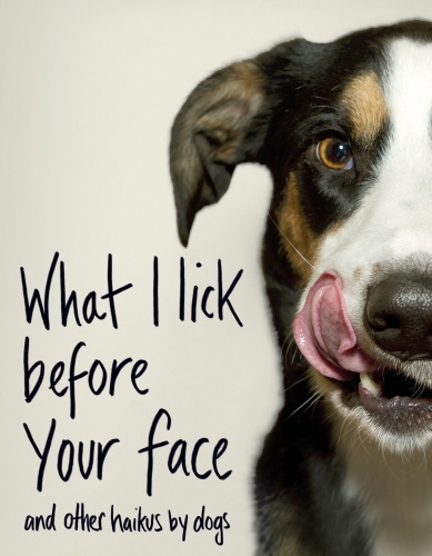 Book cover of What I Lick Before Your Face ... and Other Haikus By Dogs by Jamie Coleman