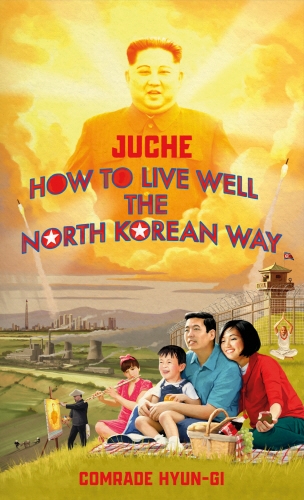 Book cover of Juche - How to Live Well the North Korean Way by B.J. Lovegood
