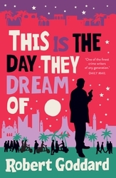 Book cover of This is the Day They Dream Of by Robert Goddard