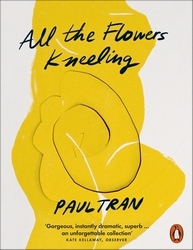Book cover of All the Flowers Kneeling by Paul Tran