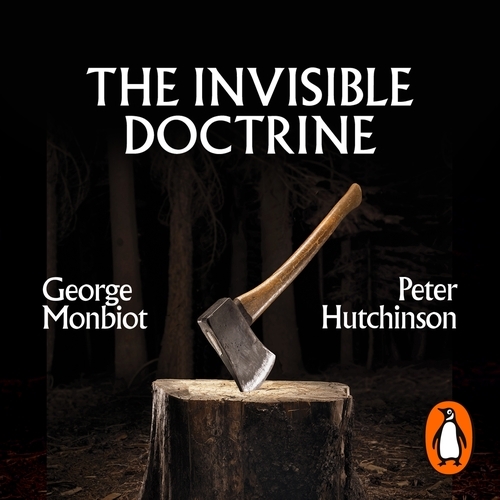 Book cover of The Invisible Doctrine by George Monbiot, Peter Hutchison