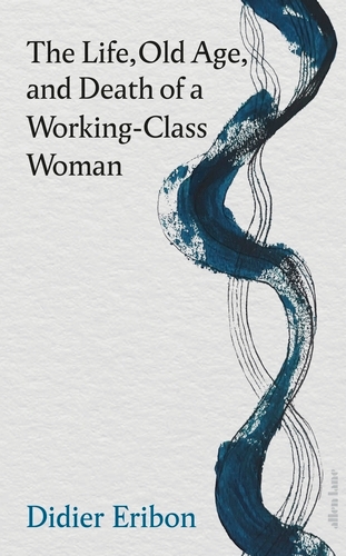 Book cover of The Life, Old Age, and Death of a Working-Class Woman by Didier Eribon