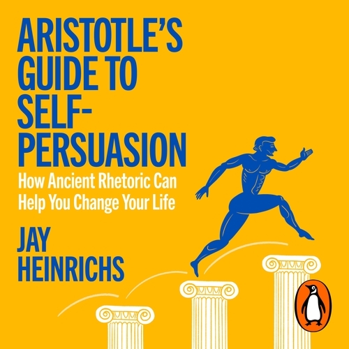 Book cover of Aristotle's Guide to Self-Persuasion by Jay Heinrichs