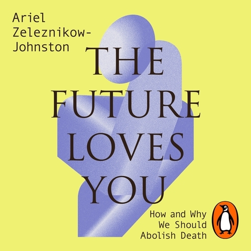 Book cover of The Future Loves You by Dr Ariel Zeleznikow-Johnston