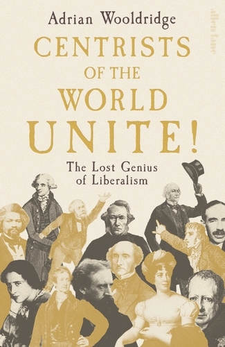 Book cover of Centrists of the World Unite! by Adrian Wooldridge