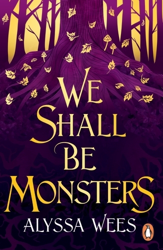 Book cover of We Shall Be Monsters by Alyssa Wees